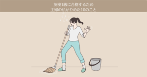 【体験談】英検1級に合格するため、主婦の私がやめた10のこと
