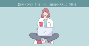 【海外ドラマ】「FRIENDS (フレンズ)」は最強の英語リスニング教材。海外ドラマ学習デビューにも最適。