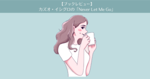【レビュー】カズオ・イシグロのNever Let Me Go（私を離さないで）はリーディング学習に最適。