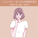 【8ヶ月目】シャンプー・せっけん不使用生活に「向いている人」は？