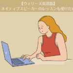 【ウィリーズ英語塾】9ヶ月目。ネイティブスピーカーのレッスンも受けたい。