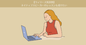 【ウィリーズ英語塾】9ヶ月目。ネイティブスピーカーのレッスンも受けたい。