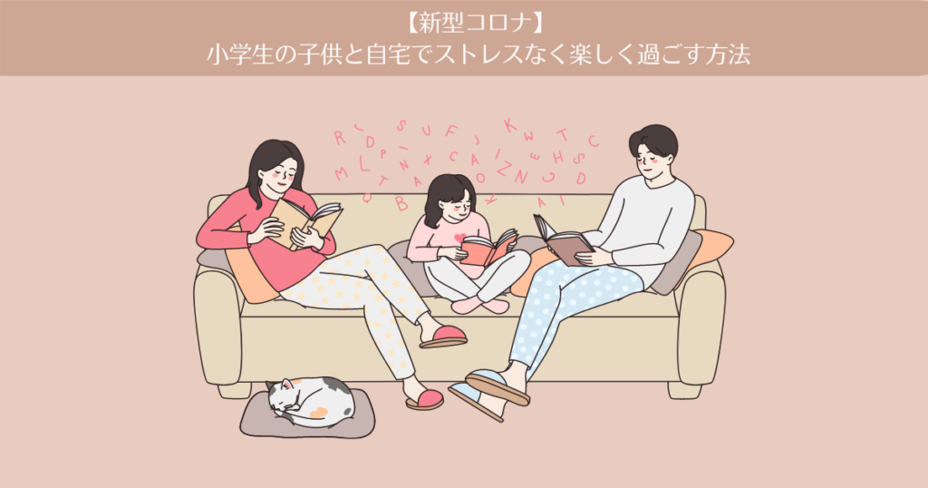 【新型コロナ】小学生の子供と自宅でストレスなく楽しく過ごす方法