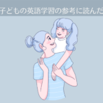 子供の英語学習の参考に読んだ本【おうち英語-4】